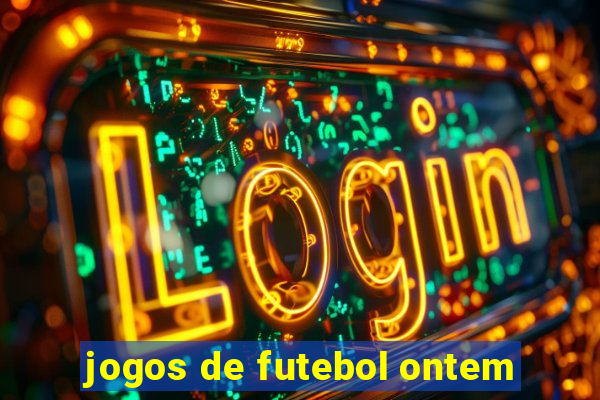 jogos de futebol ontem